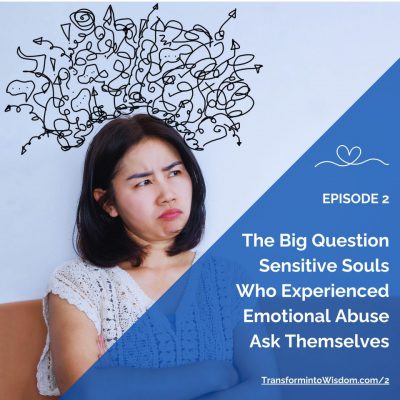 The Big Question Sensitive Souls Who Experienced Emotional Abuse Ask Themselves