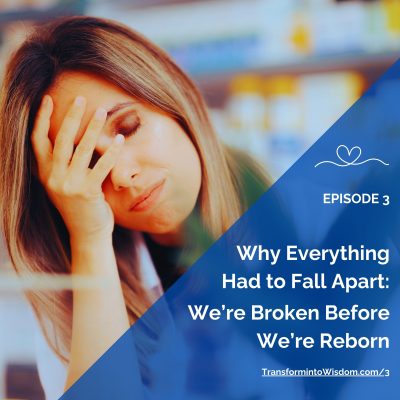 Ep 3 — Why Everything Had to Fall Apart: We're Broken Before We're Reborn