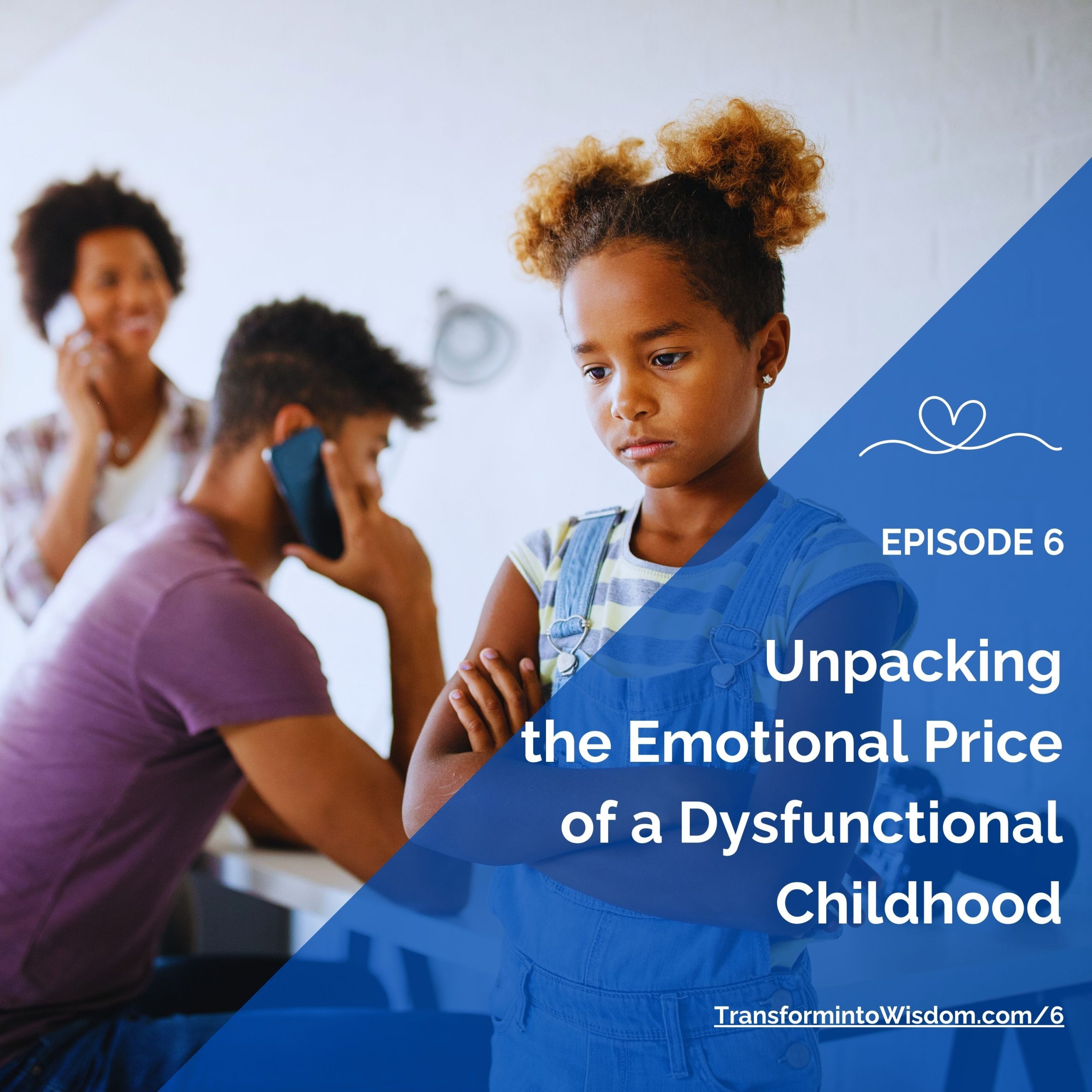Episode 6 Unpacking the Emotional Price of a Dysfunctional Childhood