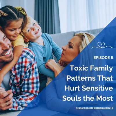 Ep 8 — The Toxic Family Patterns That Hurt Sensitive Souls the Most