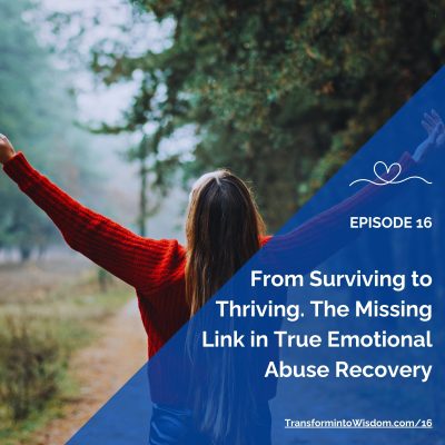 Ep 16 — From Surviving to Thriving. The Missing Link in True Emotional Abuse Recovery